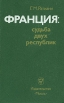 Франция: судьба двух республик Букинистическое издание Сохранность: Хорошая Издательство: Мысль, 1980 г Твердый переплет, 470 стр Тираж: 45000 экз Формат: 84x108/32 (~130х205 мм) инфо 8963x.